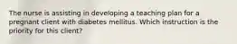 The nurse is assisting in developing a teaching plan for a pregnant client with diabetes mellitus. Which instruction is the priority for this client?