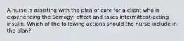 A nurse is assisting with the plan of care for a client who is experiencing the Somogyi effect and takes intermittent-acting insulin. Which of the following actions should the nurse include in the plan?