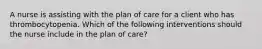 A nurse is assisting with the plan of care for a client who has thrombocytopenia. Which of the following interventions should the nurse include in the plan of care?