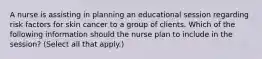 A nurse is assisting in planning an educational session regarding risk factors for skin cancer to a group of clients. Which of the following information should the nurse plan to include in the session? (Select all that apply.)