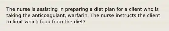 The nurse is assisting in preparing a diet plan for a client who is taking the anticoagulant, warfarin. The nurse instructs the client to limit which food from the diet?