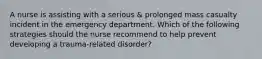 A nurse is assisting with a serious & prolonged mass casualty incident in the emergency department. Which of the following strategies should the nurse recommend to help prevent developing a trauma-related disorder?