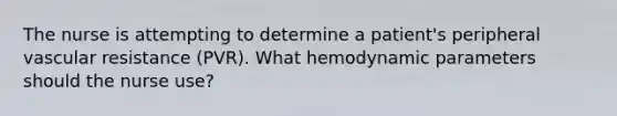 The nurse is attempting to determine a patient's peripheral vascular resistance (PVR). What hemodynamic parameters should the nurse use?