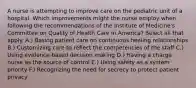 A nurse is attempting to improve care on the pediatric unit of a hospital. Which improvements might the nurse employ when following the recommendations of the Institute of Medicine's Committee on Quality of Health Care in America? Select all that apply. A.) Basing patient care on continuous healing relationships B.) Customizing care to reflect the competencies of the staff C.) Using evidence-based decision making D.) Having a charge nurse as the source of control E.) Using safety as a system priority F.) Recognizing the need for secrecy to protect patient privacy