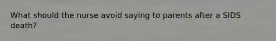 What should the nurse avoid saying to parents after a SIDS death?