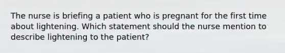 The nurse is briefing a patient who is pregnant for the first time about lightening. Which statement should the nurse mention to describe lightening to the patient?