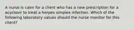 A nurse is cairn for a client who has a new prescription for a acyclovir to treat a herpes simplex infection. Which of the following laboratory values should the nurse monitor for this client?