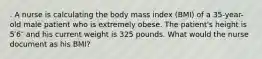 . A nurse is calculating the body mass index (BMI) of a 35-year-old male patient who is extremely obese. The patient's height is 5′6″ and his current weight is 325 pounds. What would the nurse document as his BMI?