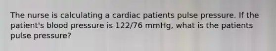 The nurse is calculating a cardiac patients pulse pressure. If the patient's blood pressure is 122/76 mmHg, what is the patients pulse pressure?