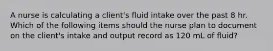 A nurse is calculating a client's fluid intake over the past 8 hr. Which of the following items should the nurse plan to document on the client's intake and output record as 120 mL of fluid?