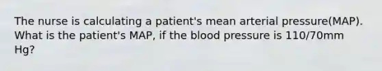 The nurse is calculating a patient's mean arterial pressure(MAP). What is the patient's MAP, if the blood pressure is 110/70mm Hg?