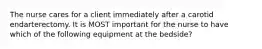The nurse cares for a client immediately after a carotid endarterectomy. It is MOST important for the nurse to have which of the following equipment at the bedside?