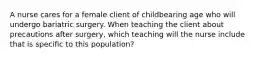 A nurse cares for a female client of childbearing age who will undergo bariatric surgery. When teaching the client about precautions after surgery, which teaching will the nurse include that is specific to this population?