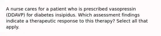 A nurse cares for a patient who is prescribed vasopressin (DDAVP) for diabetes insipidus. Which assessment findings indicate a therapeutic response to this therapy? Select all that apply.