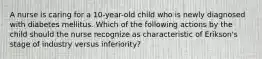 A nurse is caring for a 10-year-old child who is newly diagnosed with diabetes mellitus. Which of the following actions by the child should the nurse recognize as characteristic of Erikson's stage of industry versus inferiority?