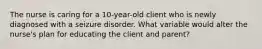 The nurse is caring for a 10-year-old client who is newly diagnosed with a seizure disorder. What variable would alter the nurse's plan for educating the client and parent?