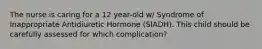 The nurse is caring for a 12 year-old w/ Syndrome of Inappropriate Antidiuretic Hormone (SIADH). This child should be carefully assessed for which complication?