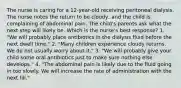 The nurse is caring for a 12-year-old receiving peritoneal dialysis. The nurse notes the return to be cloudy, and the child is complaining of abdominal pain. The child's parents ask what the next step will likely be. Which is the nurse's best response? 1. "We will probably place antibiotics in the dialysis fluid before the next dwell time." 2. "Many children experience cloudy returns. We do not usually worry about it." 3. "We will probably give your child some oral antibiotics just to make sure nothing else develops." 4. "The abdominal pain is likely due to the fluid going in too slowly. We will increase the rate of administration with the next fill."