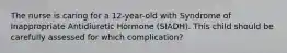 The nurse is caring for a 12-year-old with Syndrome of Inappropriate Antidiuretic Hormone (SIADH). This child should be carefully assessed for which complication?