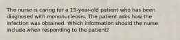 The nurse is caring for a 15-year-old patient who has been diagnosed with mononucleosis. The patient asks how the infection was obtained. Which information should the nurse include when responding to the patient?