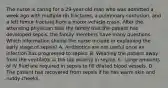 The nurse is caring for a 29-year-old man who was admitted a week ago with multiple rib fractures, a pulmonary contusion, and a left femur fracture from a motor vehicle crash. After the attending physician tells the family that the patient has developed sepsis, the family members have many questions. Which information should the nurse include in explaining the early stage of sepsis? A. Antibiotics are not useful once an infection has progressed to sepsis. B. Weaning the patient away from the ventilator is the top priority in sepsis. C. Large amounts of IV fluid are required in sepsis to fill dilated blood vessels. D. The patient has recovered from sepsis if he has warm skin and ruddy cheeks.