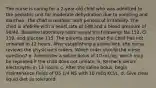 The nurse is caring for a 2-year-old child who was admitted to the pediatric unit for moderate dehydration due to vomiting and diarrhea. The child is restless, with periods of irritability. The child is afebrile with a heart rate of 148 and a blood pressure of 90/42. Baseline laboratory tests reveal the following: Na 152, Cl 119, and glucose 115. The parents state that the child has not urinated in 12 hours. After establishing a saline lock, the nurse reviews the physician's orders. Which order should the nurse question? a. Administer a saline bolus of 10 mL/kg, which may be repeated if the child does not urinate. b. Recheck serum electrolytes in 12 hours. c. After the saline bolus, begin maintenance fluids of D5 1/4 NS with 10 mEq KCl/L. d. Give clear liquid diet as tolerated.