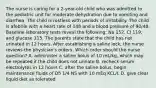 The nurse is caring for a 2-year-old child who was admitted to the pediatric unit for moderate dehydration due to vomiting and diarrhea. The child is restless with periods of irritability. The child is afebrile with a heart rate of 148 and a blood pressure of 90/48. Baseline laboratory tests reveal the following: Na 152, CI 119, and glucose 115. The parents state that the child has not urinated in 12 hours. After establishing a saline lock, the nurse reviews the physician's orders. Which order should the nurse question? A. administer a saline bolus of 10 mL/kg, which may be repeated if the child does not urinate B. recheck serum electrolytes in 12 hours C. after the saline bolus, begin maintenance fluids of D5 1/4 NS with 10 mEq KCL/L D. give clear liquid diet as tolerated