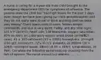 A nurse is caring for a 4-year-old male child brought to the emergency department (ED) for symptoms of influenza. The parents state the child has "had high fevers for the past 3 days even though we have been giving our child acetaminophen and they do not really want to eat or drink anything and has been very sleepy." Client opens eyes to voice, follows simple commands, and skin is very warm, ruddy, and dry. Vital signs: 101.5°F (38.6°C); heart rate, 138 beats/min; oxygen saturation, 95% on room air. Laboratory values: white blood cell (WBC) count, 43 × 103 cells/mm3 (43 × 109/l); hemoglobin, 10 mg/dl (100 g/l); hematocrit, 32% (0.32); platelets, 20,000/ml (20 × 109/l); neutrophil bands, 48/mcl (0.05 × 109/l); lymphoblasts, 33 (NA). Complete the following sentence(s) by choosing from the lists of options. The nurse should first address .... , .....