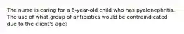 The nurse is caring for a 6-year-old child who has pyelonephritis. The use of what group of antibiotics would be contraindicated due to the client's age?