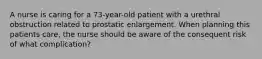 A nurse is caring for a 73-year-old patient with a urethral obstruction related to prostatic enlargement. When planning this patients care, the nurse should be aware of the consequent risk of what complication?