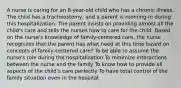 A nurse is caring for an 8-year-old child who has a chronic illness. The child has a tracheostomy, and a parent is rooming-in during this hospitalization. The parent insists on providing almost all the child's care and tells the nurses how to care for the child. Based on the nurse's knowledge of family-centered care, the nurse recognizes that the parent has what need at this time based on concepts of family-centered care? To be able to assume the nurse's role during the hospitalization To minimize interactions between the nurse and the family To know how to provide all aspects of the child's care perfectly To have total control of the family situation even in the hospital