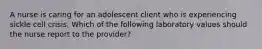 A nurse is caring for an adolescent client who is experiencing sickle cell crisis. Which of the following laboratory values should the nurse report to the provider?