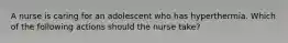 A nurse is caring for an adolescent who has hyperthermia. Which of the following actions should the nurse take?