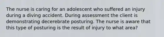 The nurse is caring for an adolescent who suffered an injury during a diving accident. During assessment the client is demonstrating decerebrate posturing. The nurse is aware that this type of posturing is the result of injury to what area?