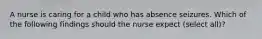 A nurse is caring for a child who has absence seizures. Which of the following findings should the nurse expect (select all)?