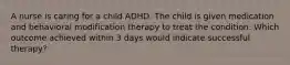 A nurse is caring for a child ADHD. The child is given medication and behavioral modification therapy to treat the condition. Which outcome achieved within 3 days would indicate successful therapy?