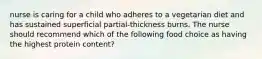 nurse is caring for a child who adheres to a vegetarian diet and has sustained superficial partial-thickness burns. The nurse should recommend which of the following food choice as having the highest protein content?