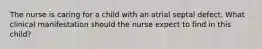 The nurse is caring for a child with an atrial septal defect. What clinical manifestation should the nurse expect to find in this child?