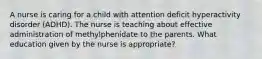 A nurse is caring for a child with attention deficit hyperactivity disorder (ADHD). The nurse is teaching about effective administration of methylphenidate to the parents. What education given by the nurse is appropriate?