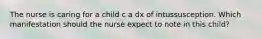 The nurse is caring for a child c a dx of intussusception. Which manifestation should the nurse expect to note in this child?