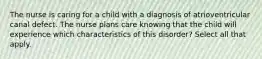 The nurse is caring for a child with a diagnosis of atrioventricular canal defect. The nurse plans care knowing that the child will experience which characteristics of this disorder? Select all that apply.