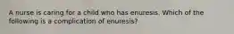 A nurse is caring for a child who has enuresis. Which of the following is a complication of enuresis?