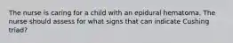 The nurse is caring for a child with an epidural hematoma. The nurse should assess for what signs that can indicate Cushing triad?