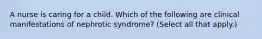 A nurse is caring for a child. Which of the following are clinical manifestations of nephrotic syndrome? (Select all that apply.)