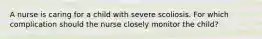 A nurse is caring for a child with severe scoliosis. For which complication should the nurse closely monitor the child?