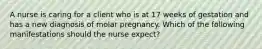 A nurse is caring for a client who is at 17 weeks of gestation and has a new diagnosis of molar pregnancy. Which of the following manifestations should the nurse expect?