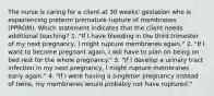 The nurse is caring for a client at 30 weeks' gestation who is experiencing preterm premature rupture of membranes (PPROM). Which statement indicates that the client needs additional teaching? 1. "If I have bleeding in the third trimester of my next pregnancy, I might rupture membranes again." 2. "If I want to become pregnant again, I will have to plan on being on bed rest for the whole pregnancy." 3. "If I develop a urinary tract infection in my next pregnancy, I might rupture membranes early again." 4. "If I were having a singleton pregnancy instead of twins, my membranes would probably not have ruptured."