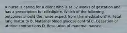 A nurse is caring for a client who is at 32 weeks of gestation and has a prescription for nifedipine. Which of the following outcomes should the nurse expect from this medication? A. Fetal lung maturity B. Maternal blood glucose control C. Cessation of uterine contractions D. Resolution of maternal nausea