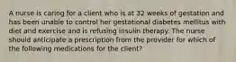 A nurse is caring for a client who is at 32 weeks of gestation and has been unable to control her gestational diabetes mellitus with diet and exercise and is refusing insulin therapy. The nurse should anticipate a prescription from the provider for which of the following medications for the client?