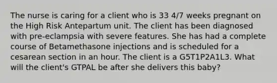 The nurse is caring for a client who is 33 4/7 weeks pregnant on the High Risk Antepartum unit. The client has been diagnosed with pre-eclampsia with severe features. She has had a complete course of Betamethasone injections and is scheduled for a cesarean section in an hour. The client is a G5T1P2A1L3. What will the client's GTPAL be after she delivers this baby?